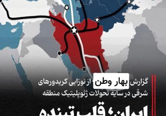 گزارش از نوزایی کریدورهای شرقی در سایه تحولات ژئوپلیتیک منطقه